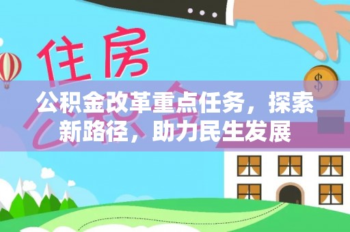 东乡公积金改革重点任务，探索新路径，助力民生发展