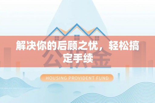 东乡解决你的后顾之忧，轻松搞定手续