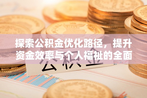 东乡探索公积金优化路径，提升资金效率与个人福祉的全面解析