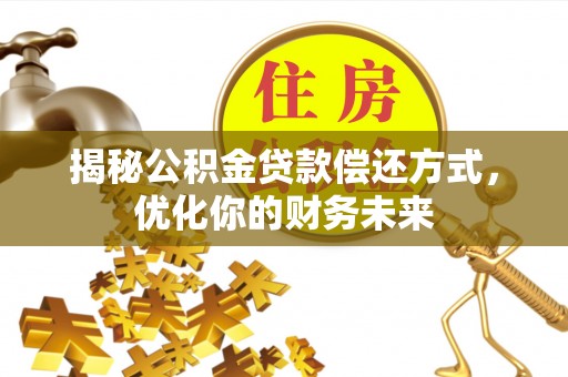 东乡揭秘公积金贷款偿还方式，优化你的财务未来
