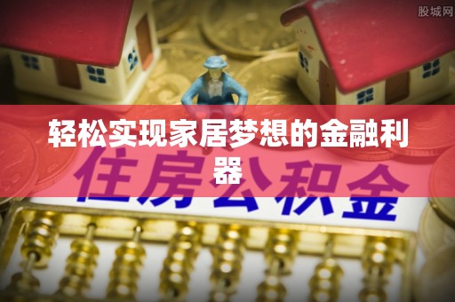 东乡轻松实现家居梦想的金融利器
