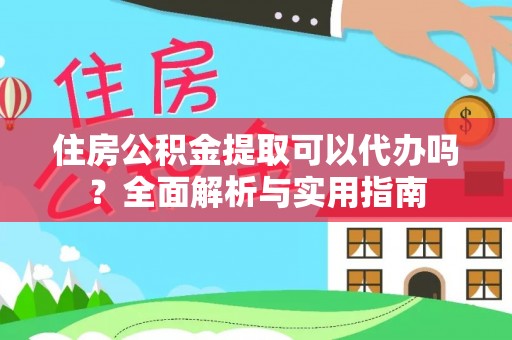 东乡住房公积金提取可以代办吗？全面解析与实用指南