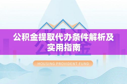 东乡公积金提取代办条件解析及实用指南