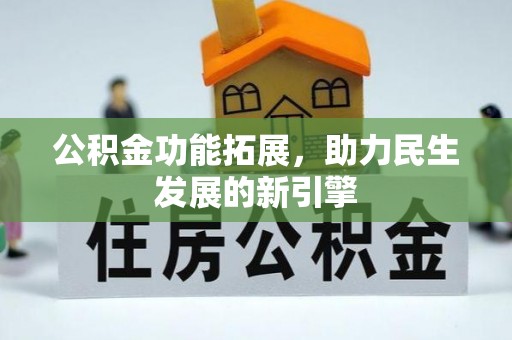 东乡公积金功能拓展，助力民生发展的新引擎