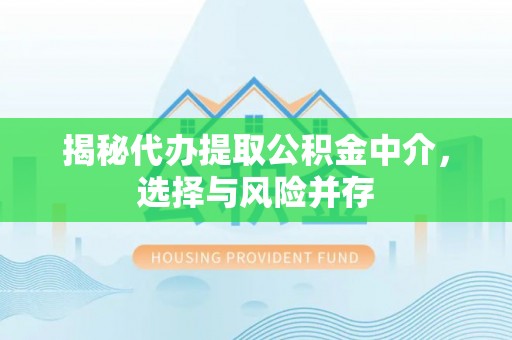 东乡揭秘代办提取公积金中介，选择与风险并存