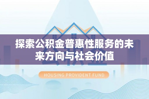 东乡探索公积金普惠性服务的未来方向与社会价值