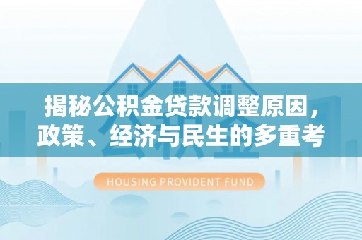 东乡揭秘公积金贷款调整原因，政策、经济与民生的多重考量