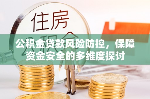 东乡公积金贷款风险防控，保障资金安全的多维度探讨