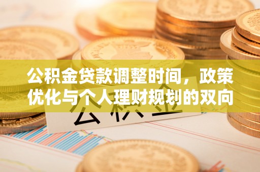 东乡公积金贷款调整时间，政策优化与个人理财规划的双向考量