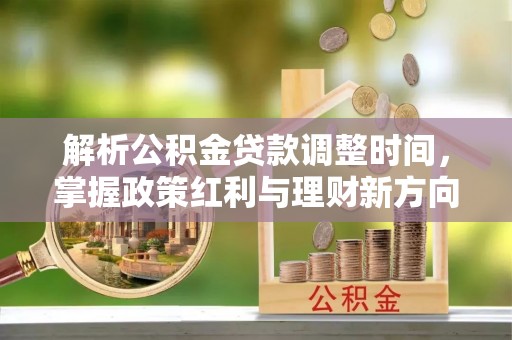 东乡解析公积金贷款调整时间，掌握政策红利与理财新方向