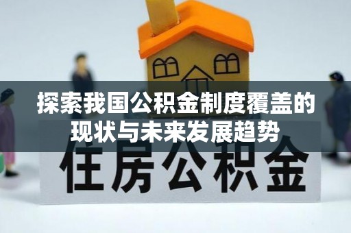 东乡探索我国公积金制度覆盖的现状与未来发展趋势
