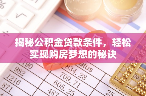 东乡揭秘公积金贷款条件，轻松实现购房梦想的秘诀