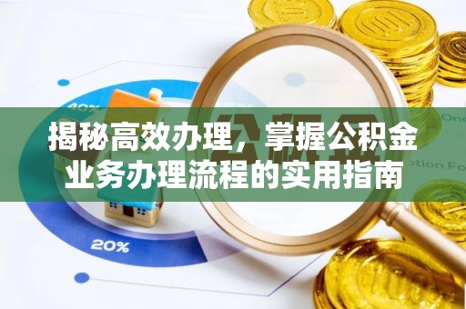 东乡揭秘高效办理，掌握公积金业务办理流程的实用指南
