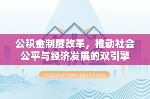 东乡公积金制度改革，推动社会公平与经济发展的双引擎