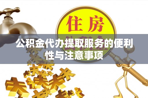 东乡公积金代办提取服务的便利性与注意事项