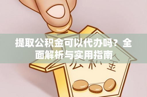 东乡提取公积金可以代办吗？全面解析与实用指南
