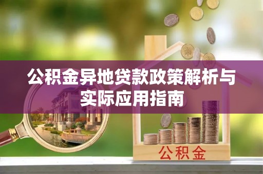 东乡公积金异地贷款政策解析与实际应用指南