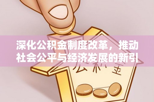 东乡深化公积金制度改革，推动社会公平与经济发展的新引擎