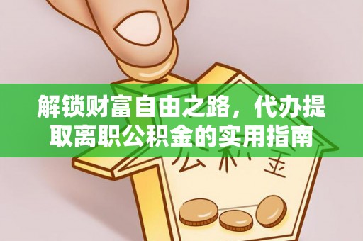东乡解锁财富自由之路，代办提取离职公积金的实用指南