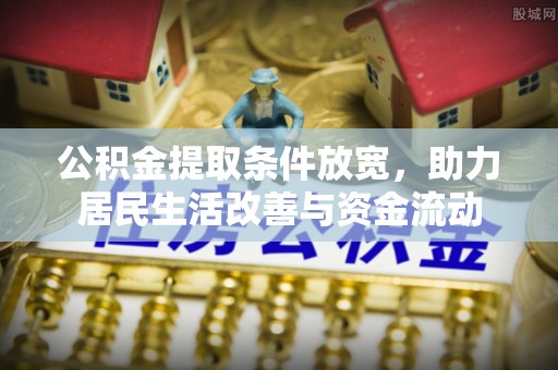 东乡公积金提取条件放宽，助力居民生活改善与资金流动