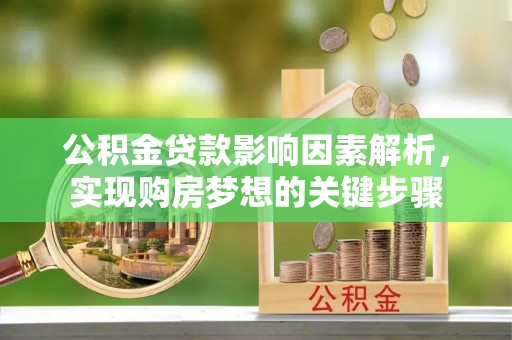 东乡公积金贷款影响因素解析，实现购房梦想的关键步骤