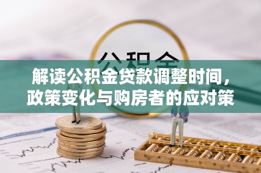 东乡解读公积金贷款调整时间，政策变化与购房者的应对策略