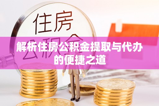 东乡解析住房公积金提取与代办的便捷之道