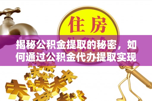 东乡揭秘公积金提取的秘密，如何通过公积金代办提取实现财务自由