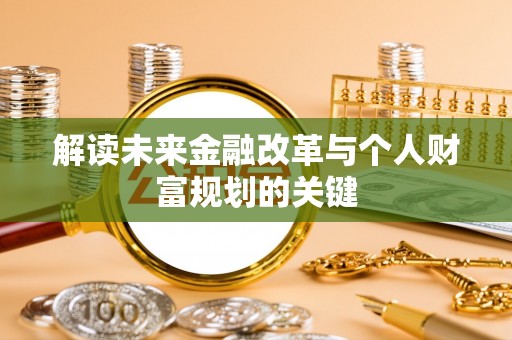 东乡解读未来金融改革与个人财富规划的关键