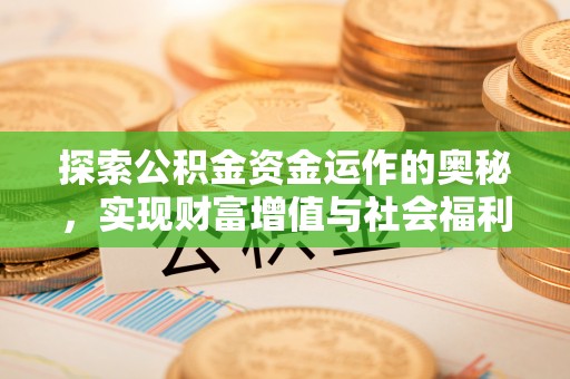 东乡探索公积金资金运作的奥秘，实现财富增值与社会福利双赢