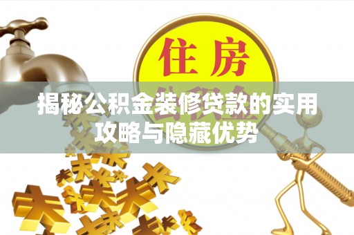 东乡揭秘公积金装修贷款的实用攻略与隐藏优势