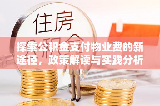 东乡探索公积金支付物业费的新途径，政策解读与实践分析