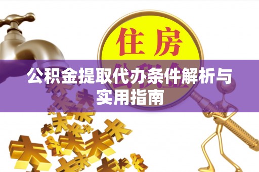 东乡公积金提取代办条件解析与实用指南