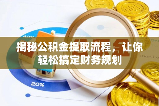 东乡揭秘公积金提取流程，让你轻松搞定财务规划