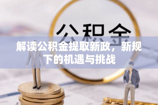东乡解读公积金提取新政，新规下的机遇与挑战