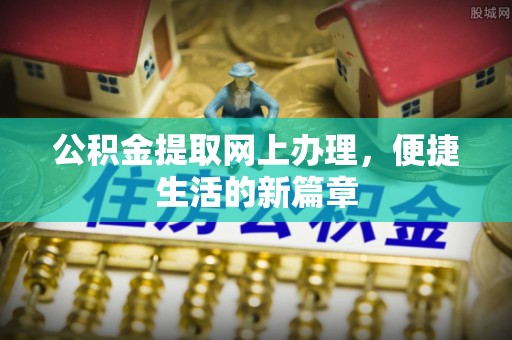 东乡公积金提取网上办理，便捷生活的新篇章
