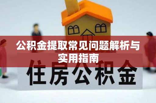 东乡公积金提取常见问题解析与实用指南