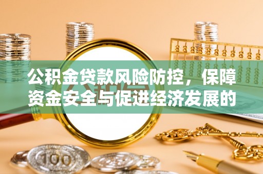 东乡公积金贷款风险防控，保障资金安全与促进经济发展的平衡之道