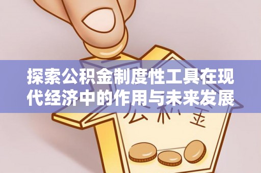 东乡探索公积金制度性工具在现代经济中的作用与未来发展