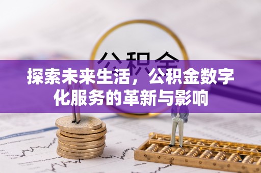 东乡探索未来生活，公积金数字化服务的革新与影响