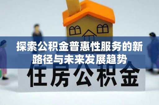 东乡探索公积金普惠性服务的新路径与未来发展趋势