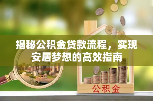东乡揭秘公积金贷款流程，实现安居梦想的高效指南