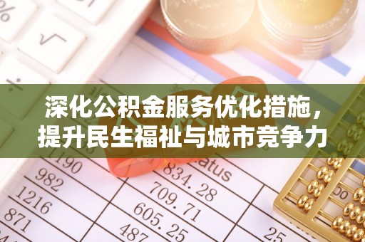 东乡深化公积金服务优化措施，提升民生福祉与城市竞争力