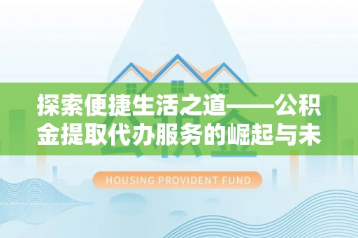 东乡探索便捷生活之道——公积金提取代办服务的崛起与未来
