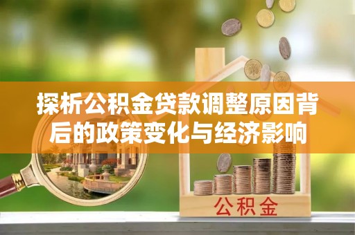 东乡探析公积金贷款调整原因背后的政策变化与经济影响