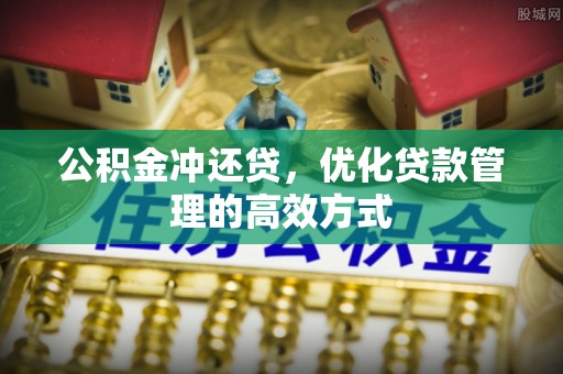 东乡公积金冲还贷，优化贷款管理的高效方式