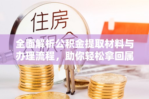 东乡全面解析公积金提取材料与办理流程，助你轻松拿回属于自己的钱