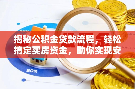 东乡揭秘公积金贷款流程，轻松搞定买房资金，助你实现安居梦想