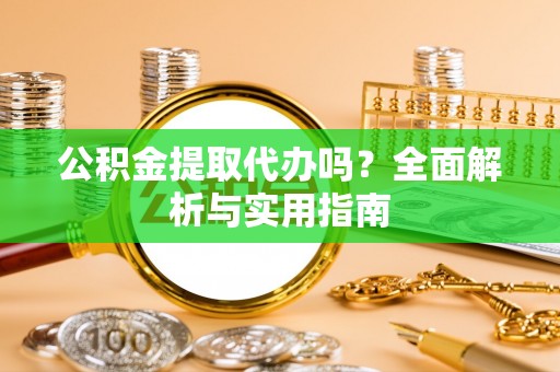 东乡公积金提取代办吗？全面解析与实用指南