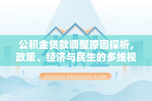 东乡公积金贷款调整原因探析，政策、经济与民生的多维视角